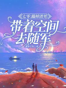 七零:踹掉渣男,带着空间去随军