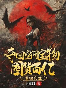 重回末世,夺回空间宝物囤货百亿