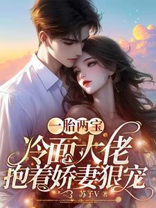 一胎两宝,冷面大佬抱着娇妻狠宠