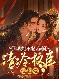 都说她不配,偏偏清冷权臣他超爱