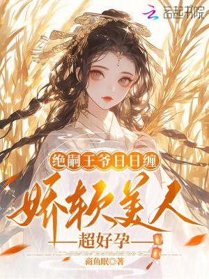 绝嗣王爷日日缠,娇软美人超好孕