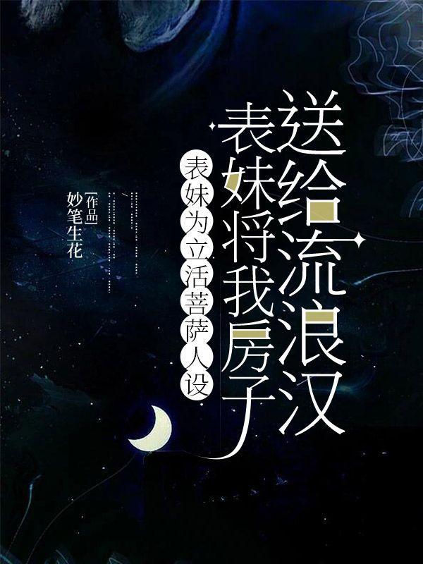 表妹为立活菩萨人设,将我房子送给流浪汉