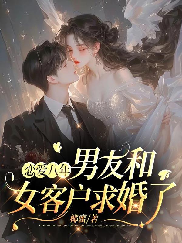 恋爱八年,男友和女客户求婚了