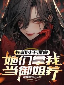 长相过于漂亮,她们拿我当御姐养