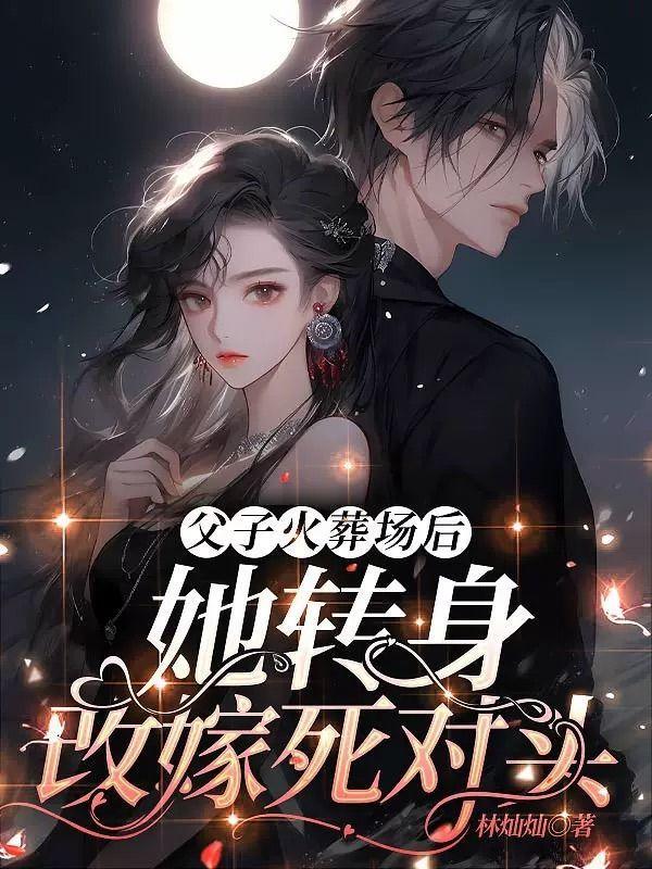 父子火葬场后,她转身改嫁死对头