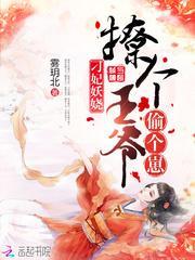 刁妃妖娆:撩个王爷偷个崽